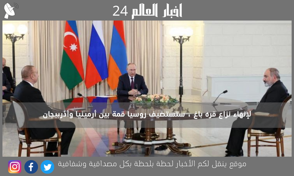 لإنهاء نزاع قره باغ ، ستستضيف روسيا قمة بين أرمينيا وأذربيجان