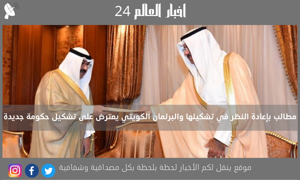 مطالب بإعادة النظر في تشكيلها والبرلمان الكويتي يعترض على تشكيل حكومة جديدة