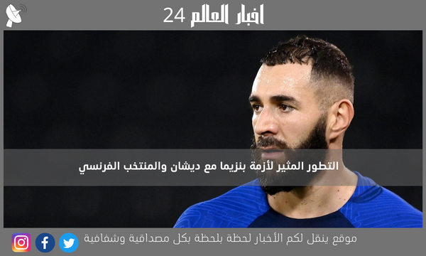 التطور المثير لأزمة بنزيما مع ديشان والمنتخب الفرنسي