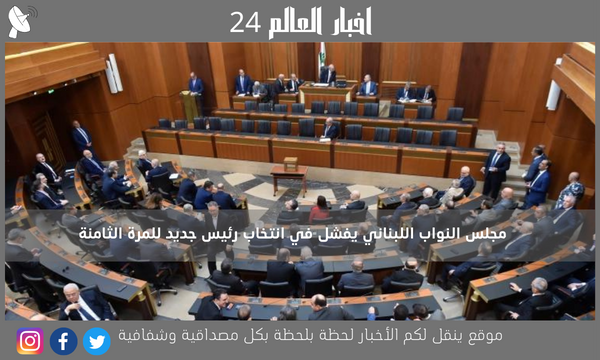 مجلس النواب اللبناني يفشل في انتخاب رئيس جديد للمرة الثامنة
