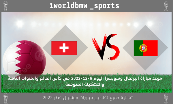 موعد مباراة البرتغال وسويسرا اليوم 6-12-2022 في كأس العالم والقنوات الناقلة والتشكيلة المتوقعة