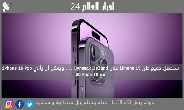 ستحصل جميع طرز iPhone 15 على Dynamic Island … ويمكن أن يأتي iPhone 16 Pro مع UD Face ID