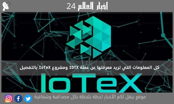 كل المعلومات التي تريد معرفتها عن عملة IOTX ومشروع IoTeX بالتفصيل