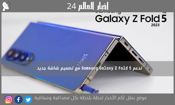 تدعم Samsung Galaxy Z Fold 5 مع تصميم شاشة جديد