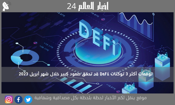 توقعات أكثر 3 توكنات DeFi قد تحقق صعود كبير خلال شهر أبريل 2023