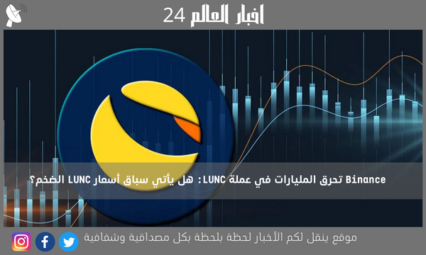 Binance تحرق المليارات في عملة LUNC: هل يأتي سباق أسعار LUNC الضخم؟