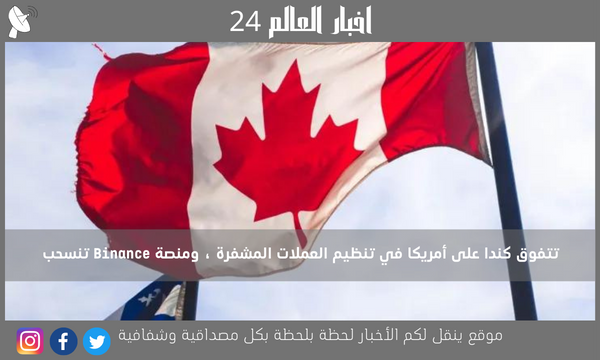 تتفوق كندا على أمريكا في تنظيم العملات المشفرة ، ومنصة Binance تنسحب
