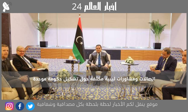 اتصالات ومشاورات ليبية مكثفة حول تشكيل حكومة موحدة