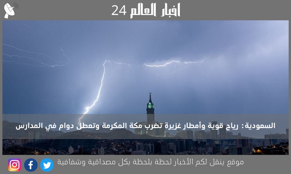 السعودية: رياح قوية وأمطار غزيرة تضرب مكة المكرمة وتعطل دوام في المدارس