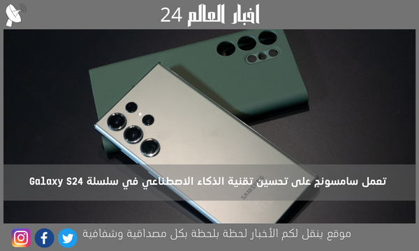 تعمل سامسونج على تحسين تقنية الذكاء الاصطناعي في سلسلة Galaxy S24